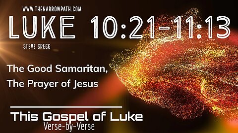 Luke 10:21-11:13 The Good Samaritan, The Prayer of Jesus - Steve Gregg Teaches the Bible