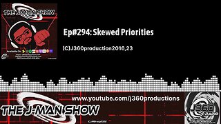 The J-Man Show | 294 | Ep#294: Skewed Priorities