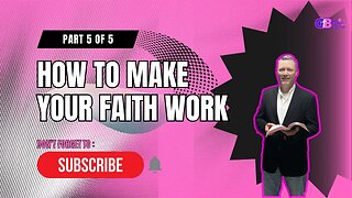 How to Make Your Faith Work.... Part 5