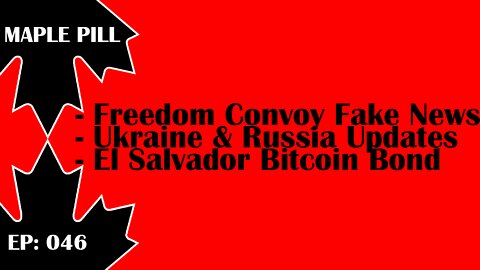 Maple Pill Ep 046 - Canada Freedom Convoy Fake News & El Salvador Bitcoin Bond