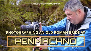 Photographing The Roman Bridge At Penmachno