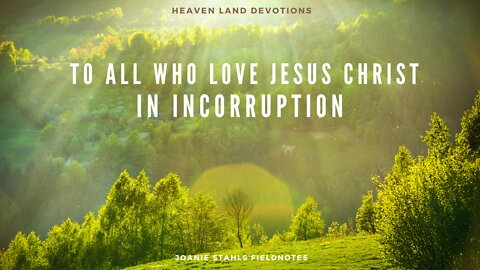 Heaven Land Devotions - To All Who Love Jesus Christ In Incorruption