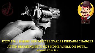 ⚠️DTTV 176⚠️| Barrie OPP Officer Evades Firearms Charges After Breaking into Ex's Home While on Duty
