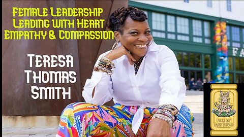 Female Leadership Leading with Heart, Empathy & Compassion W/ Teresa Thomas Smith