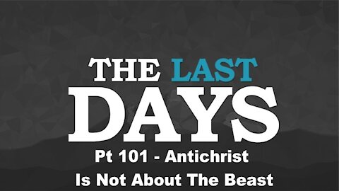 Antichrist Is Not About The Beast - The Last Days Pt 101