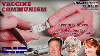 Vaccine Communism with Leigh Dundas and Suzzanne Monk | Unrestricted Truths Ep. 418