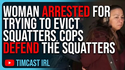 Woman ARRESTED For Trying To Evict Squatters, Cops DEFEND The Squatters Instead