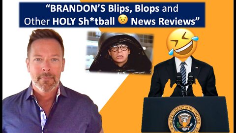 BRANDON😂Biden’s Blips, Blops & Other HOLY Sh*tball 😣 Reviews of News from the last 24 hours!