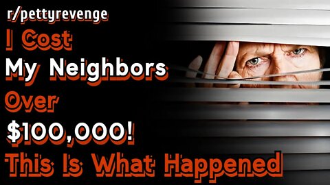 I Cost My Neighbors Over $100,000! This Is What Happened? | r/pettyrevenge | Reddit Stories