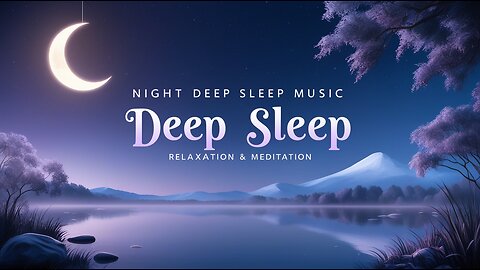 🌙 Night Deep Sleep & Relaxation Music 🎶