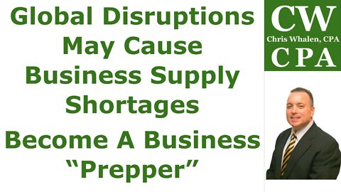 Podcast – Global Disruptions May Cause Business Supply Shortages | Become A Business “Prepper”