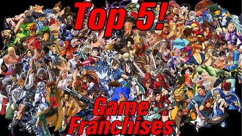 Top 5! ep 10, Game Franchises