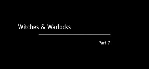 PART 7 of 10 - WITCHES AND WARLOCKS