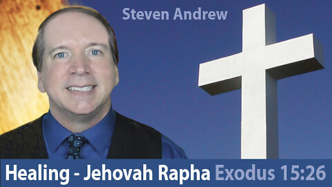 Jehovah Rapha, Healing - "For I am the Lord that healeth Thee" | Steven Andrew