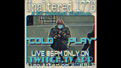 UNALTERED 1776 PODCAST - COLD PLAY