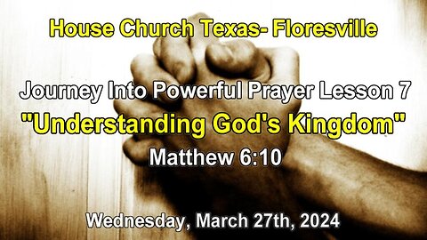 Journey Into Powerful Prayer Lesson 7- Understanding God's Kingdom (3-27-2024)