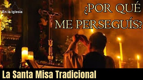 ¿POR QUÉ ME PERSEGUÍS? LA SANTA MISA TRADICIONAL, P. JUAN MANUEL RODRÍGUEZ DE LA ROSA