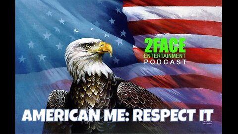 2Face Ent. Podcast - Episode 79: American Me: Respect It