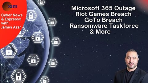 Daily Cybersecurity News: Microsoft 365 Outage, Riot Games & GoTo Breach & Ransomware Taskforce