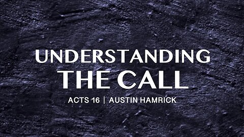 Understanding the Call | Acts 16 | Austin Hamrick