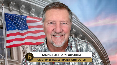 Taking Territory for Christ | Give Him 15: Daily Prayer with Dutch | June 29, 2022