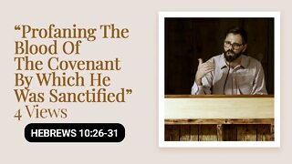 “Profaning The Blood Of The Covenant By Which He Was Sanctified” | 4 Views