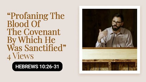 “Profaning The Blood Of The Covenant By Which He Was Sanctified” | 4 Views
