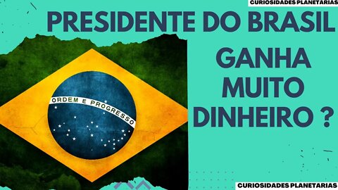 QUANTO GANHA O PRESIDENTE DO BRASIL ? QUAL O SALÁRIO DO ATUAL PRESIDENTE ? #curiosidades