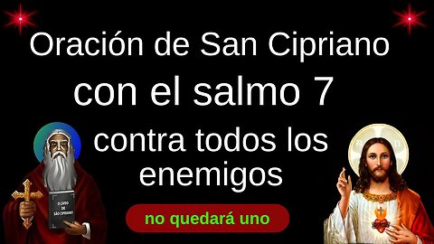 Oración San Cipriano, con el Salmo 7 contra todos los enemigos.