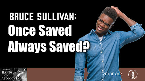 31 Jul 23, Hands on Apologetics: Once Saved Always Saved?