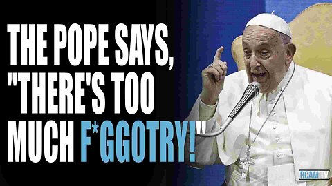 The Pope Says, "There's too much f*gg0try!"