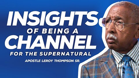 Insights Of Being A Channel For The Supernatural | Apostle Leroy Thompson Sr.