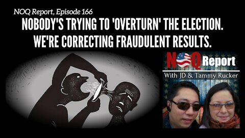 Nobody's trying to 'overturn' the election. We're CORRECTING fraudulent results.