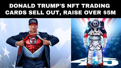 Donald Trump's NFT Trading Cards Sell Out, Raise Over $5M
