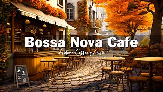 Positive Bossa Nova Jazz Music for Relax, Good Mood - Autumn Coffee Shop Ambience | Fall Ambience