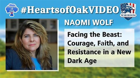 Hearts of Oak - Naomi Wolf - Facing the Beast: Courage, Faith and Resistance in a New Dark Age