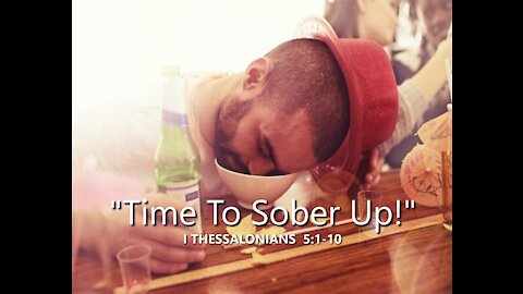 10-3-21 MESSAGE - "Time To Sober Up!"