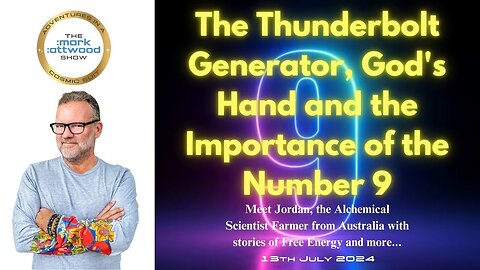 The Thunderbolt Generator, God's Hand and the Importance of the Number 9 - 13th July 2024