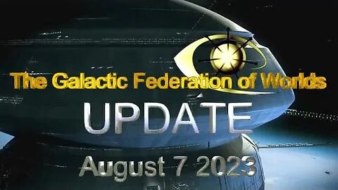 UPDATE ~ Galactic Federation of Worlds~The times to come... August 7 2023