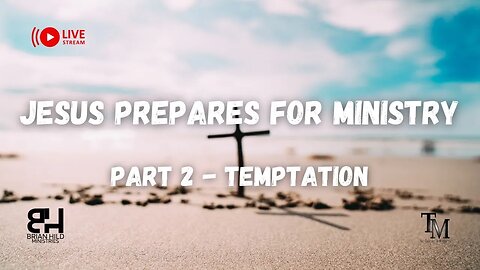 Jesus Prepares for Ministry - Part 2 - Temptation - Live Service - Pastor Brian Hild