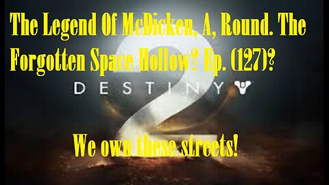 The Legend Of McDicken, A, Round. The Forgotten Space Hollow? Ep. (127)? #destiny2