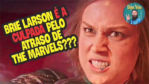 Brie Larson É a Causa Do Atraso em The Marvels?