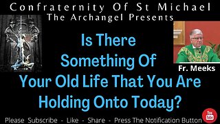 Fr. Meeks - Is There Something Of Your Old Life That You Are Holding Onto Today? Sermon MV.009