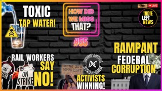 Activism | Rampant Federal Corruption | Rail Workers Vote NO | Toxic Water | How Did We Miss That 55