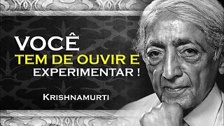 VOCÊ TEM DE ESCUTAR E EXPERIMENTAR, OHESDEC, KRISHNAMURTI DUBLADO