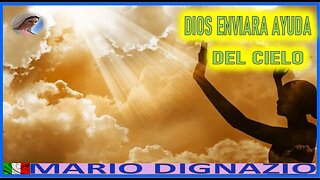 DIOS ENVIARA AYUDA DEL CIELO - MENSAJE DE MARIA SANTISIMA A MARIO DIGNAZIO