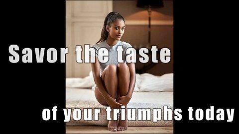Savor the taste of your triumphs today