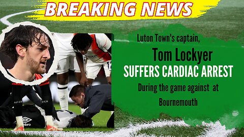 Tom Lockyer suffers cardiac arrest