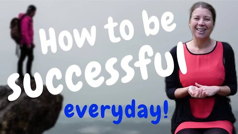 How To Be Successful - Everyday!