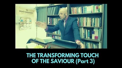 THE TRANSFORMING TOUCH OF THE SAVIOUR (PART 3)